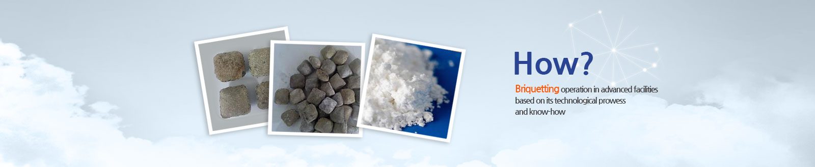 How? Briquetting operation in advanced facilities based on its technological prowess and know-how  